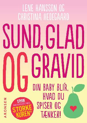 Sund, glad og gravid : din baby bli'r, hvad du spiser og tænker!