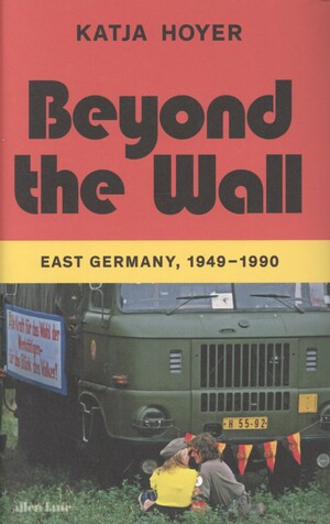 Beyond the wall : East Germany, 1949-1990
