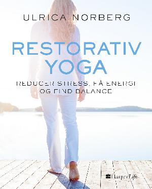 Restorativ yoga : reducer stress, få energi og find balance