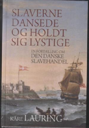 Slaverne dansede og holdt sig lystige : en fortælling om den danske slavehandel