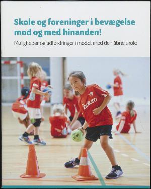 Skole og foreninger i bevægelse mod og med hinanden! : muligheder og udfordringer i mødet med den åbne skole