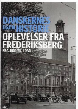 Danskernes egen historie. Oplevelser fra Frederiksberg : fra 1909 til i dag