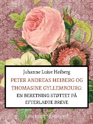 Peter Andreas Heiberg og Thomasine Gyllembourg : en beretning, støttet på efterladte breve. 1. bind