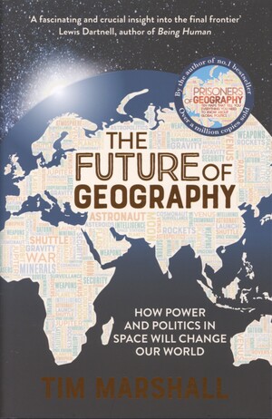 The future of geography : how power and politics in space will change our world
