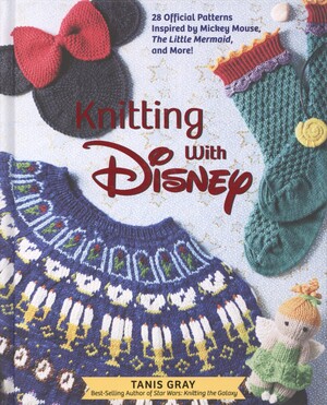 Knitting with Disney : 28 official patterns inspired by Mickey Mouse, The Little Mermaid, and more!