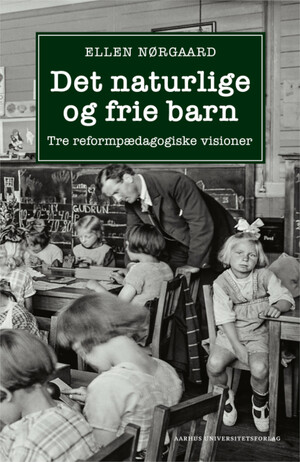 Det naturlige og frie barn : tre reformpædagogiske visioner