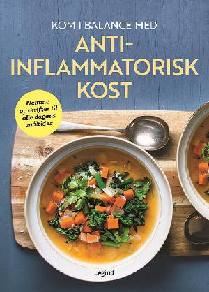 Kom i balance med anti-inflammatorisk kost : nemme opskrifter til alle dagens måltider