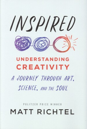 Inspired : understanding creativity : a journey through art, science, and the soul