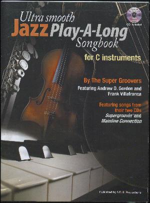 Ultra smooth jazz play-a-long songbook for "C" instruments including flute, guitar, violin piano/keyboards : featuring songs from their two CDs Supergroovin' and Mainline connection