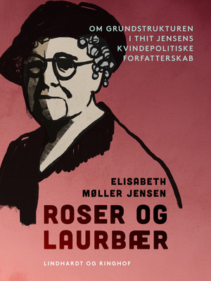 Roser og laurbær : om grundstrukturen i Thit Jensens kvindepolitiske forfatterskab