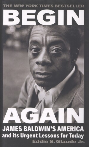 Begin again : James Baldwin’s America and its urgent lessons for today
