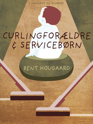 Curling-forældre & service-børn : debat om vort nye børnesyn