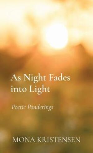 As night fades into light : poetic ponderings