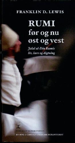 Rumi før og nu, øst og vest : Jalal al-Din Rumis liv, lære og digtning