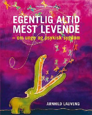 Egentlig altid mest levende : om unge og psykisk sygdom