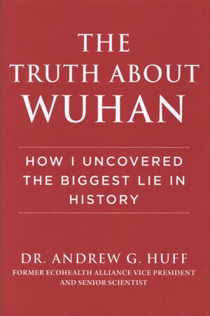 The truth about Wuhan : how I uncovered the biggest lie in history