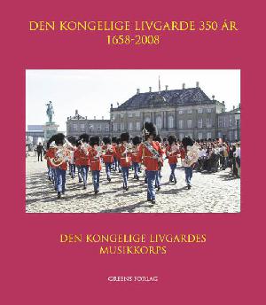 Den Kongelige Livgardes Musikkorps : bind 3 : Den Kongelige Livgarde 350 år : 1658-2008