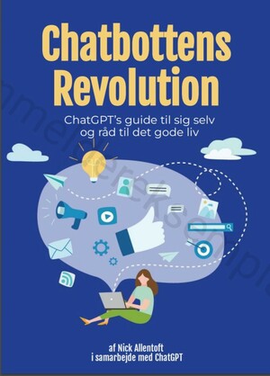 Chatbottens revolution : ChatGPT's guide til sig selv og råd til det gode liv