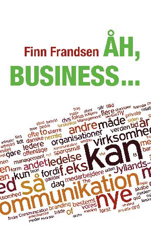 Åh, business : klummer og andre korte tekster om organisationernes samfund (2004-2014)