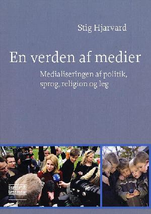 En verden af medier : medialiseringen af politik, sprog, religion og leg