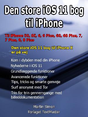 Den store iOS 11 bog til iPhone : til iPhone 5S, SE, 6, 6 Plus, 6S, 6S Plus, 7, 7 Plus, 8, 8 Plus