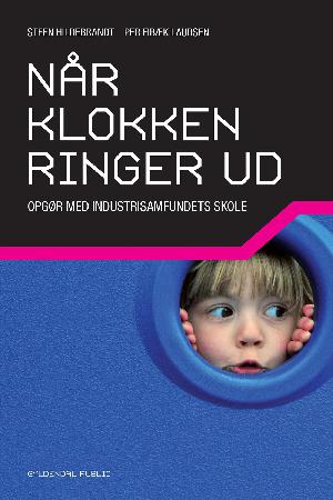 Når klokken ringer ud : opgør med industrisamfundets skole