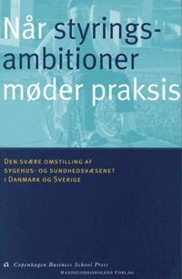 Når styringsambitioner møder praksis : den svære omstilling af sygehus- og sundhedsvæsenet i Danmark og Sverige