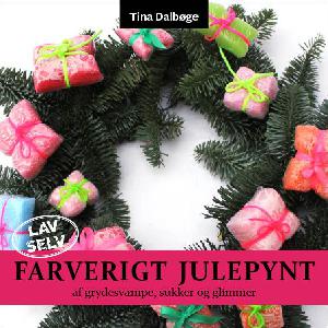 Lav selv farverigt julepynt : farverige juleting af grydesvampe, ståltråd, sukker, glimmer og meget mere : krea-ideer for børn og voksne - følg vejledningen step by step