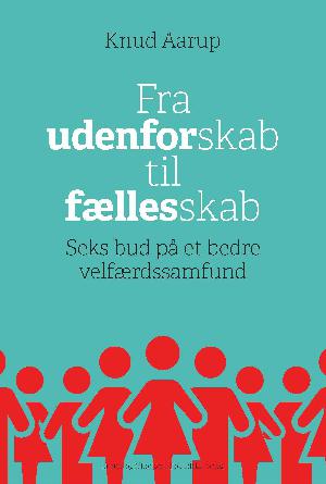 Fra udenforskab til fællesskab : seks bud på et bedre velfærdssamfund