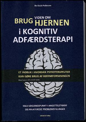 Brug viden om hjernen i kognitiv adfærdsterapi : et indblik i hvordan psykoterapeuter kan gøre brug af hjerneforskningen