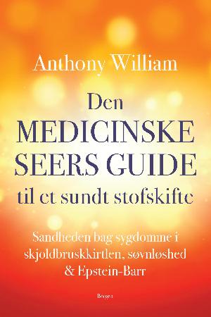 Den medicinske seers guide til et sundt stofskifte : sandheden bag sygdomme i skjoldbruskkirtlen, søvnløshed & Epstein-Barr