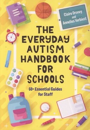The everyday autism handbook for schools : 60+ essential guides for staff