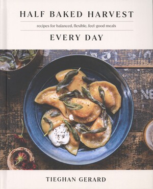Half baked harvest every day : recipes for balanced, flexible, feel-good meals