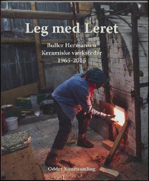 Leg med leret : Buller Hermansen, keramiske værksteder, 1965-2015
