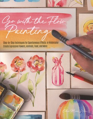 Go with the flow painting : step-by-step techniques for spontaneous effects in watercolor