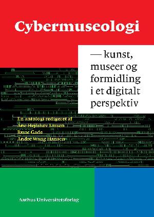 Cybermuseologi : kunst, museer og formidling i et digitalt perspektiv : en antologi