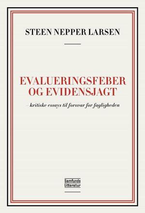 Evalueringsfeber og evidensjagt : kritiske essays til forsvar for fagligheden