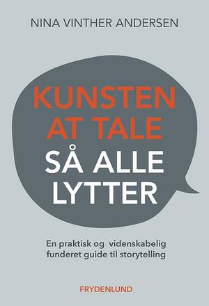 Kunsten at tale så alle lytter : en praktisk og videnskabelig funderet guide til storytelling