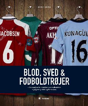 Blod, sved & fodboldtrøjer : en samlers bekendelser om fodboldens vigtigste symbol - spillertrøjen