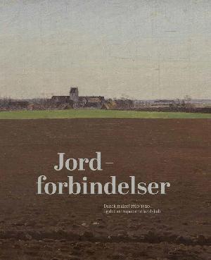 Jordforbindelser : dansk maleri 1780-1920 og det antropocæne landskab