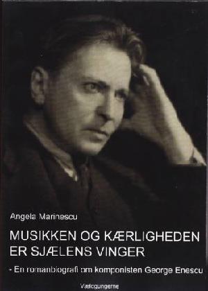 Musikken og kærligheden er sjælens vinger : en romanbiografi om den rumænske komponist George Enescu