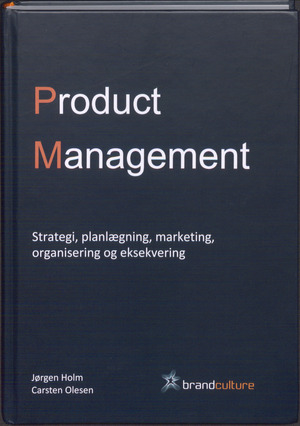Product management : strategi, planlægning, marketing, organisering og eksekvering