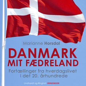 Danmark mit fædreland : fortællinger fra hverdagslivet i det 20. århundrede