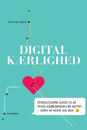 Digital kærlighed : psykologens guide til at finde kærligheden på nettet - uden at miste sig selv
