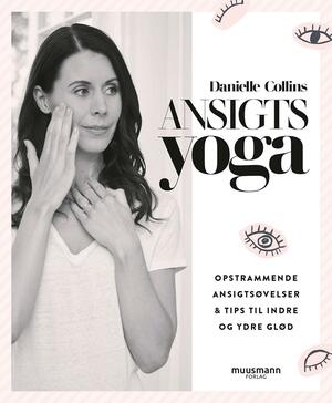 Ansigtsyoga : opstrammende ansigtsøvelser & tips til indre og ydre glød