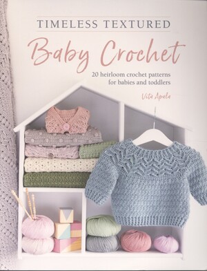 Timeless textured baby crochet : 20 heirloom crochet patterns for babies and toddlers