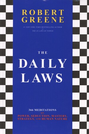The daily laws : 366 meditations on power, seduction, mastery, strategy, and human nature