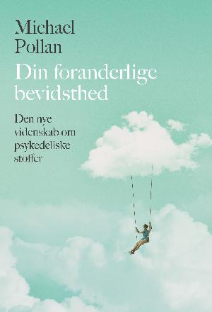 Din foranderlige bevidsthed : hvad den nye videnskab om psykedeliske stoffer lærer os om bevidsthed, det at dø, afhængighed, depression og transcendens