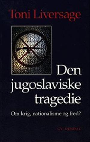 Den jugoslaviske tragedie : om krig, nationalisme og fred?