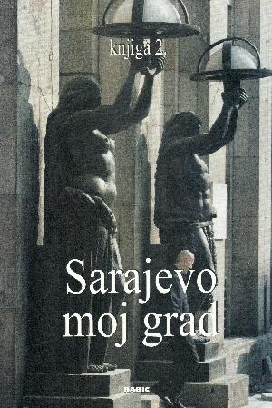 Sarajevo moj grad. 2 : Sarajevo moj grad : sarajevski velikani, I